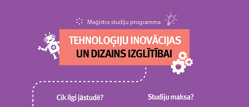 Turpinās uzņemšana LU PPMF jaunajā maģistra studiju programmā ”Tehnoloģiju inovācijas un dizains izglītībai”